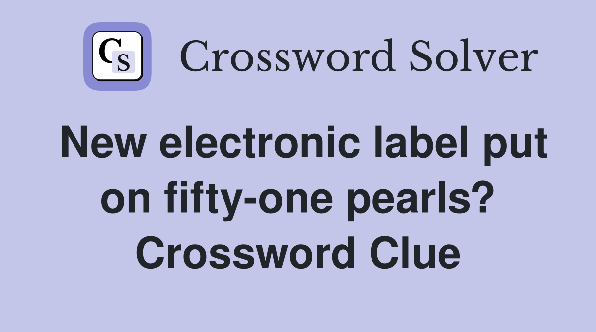 New electronic label put on fifty-one pearls? Crossword Clue