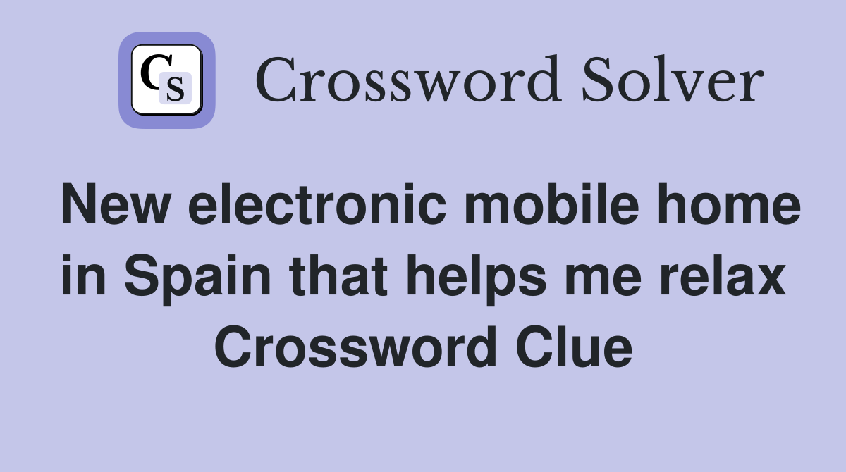 New electronic mobile home in Spain that helps me relax Crossword Clue