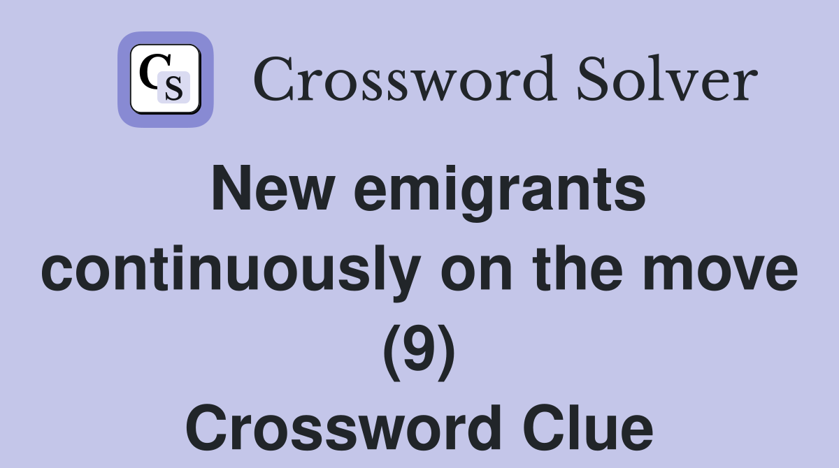 New emigrants continuously on the move (9) Crossword Clue