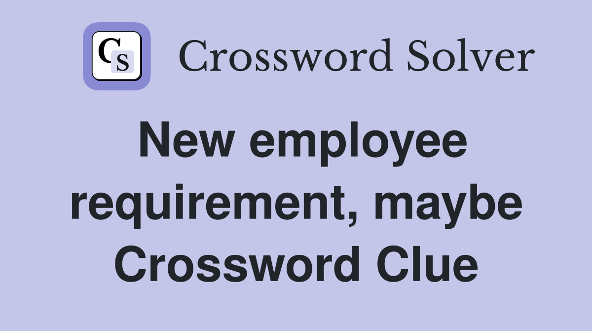 New employee requirement, maybe Crossword Clue
