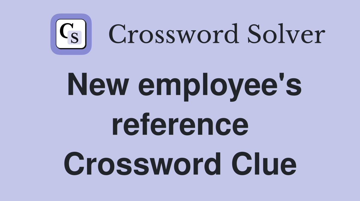 New employee's reference Crossword Clue