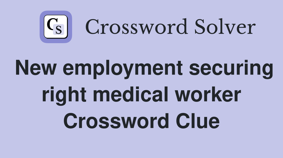 New employment securing right medical worker Crossword Clue
