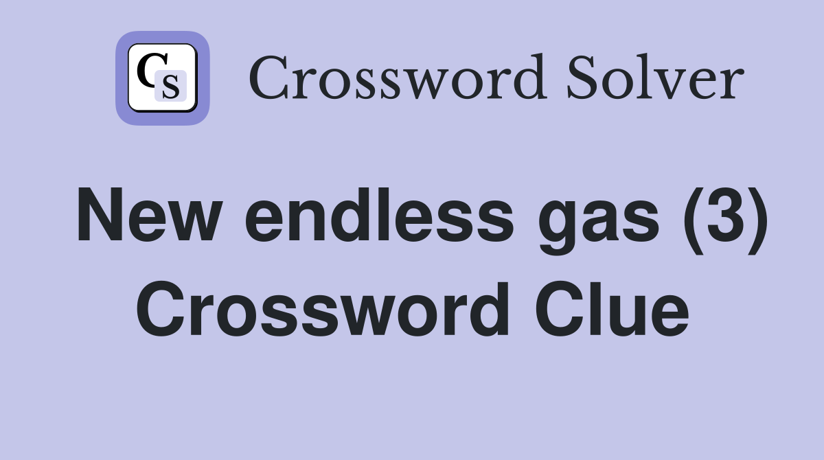 New endless gas (3) Crossword Clue