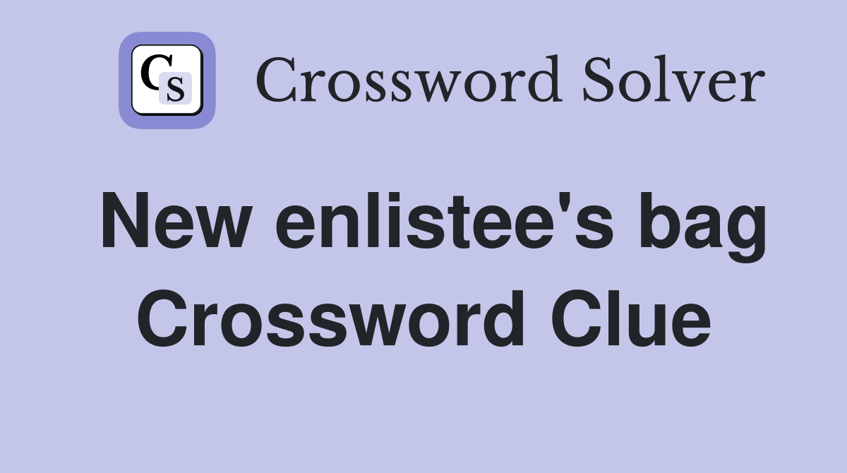 New enlistee's bag Crossword Clue