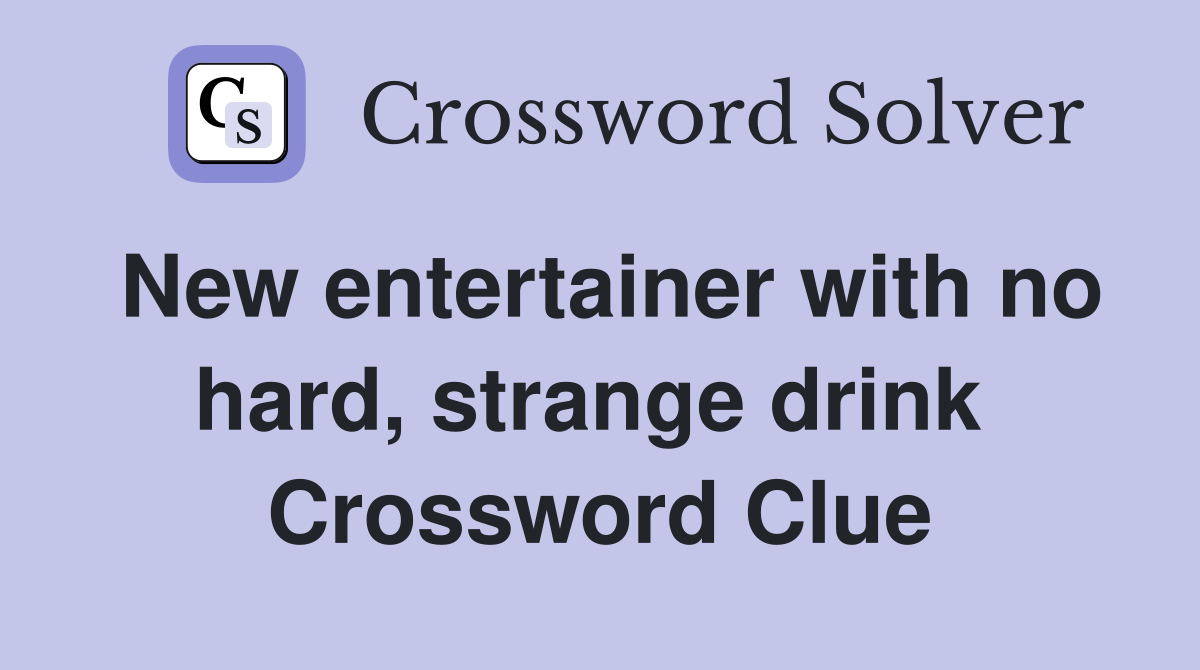 New entertainer with no hard, strange drink  Crossword Clue