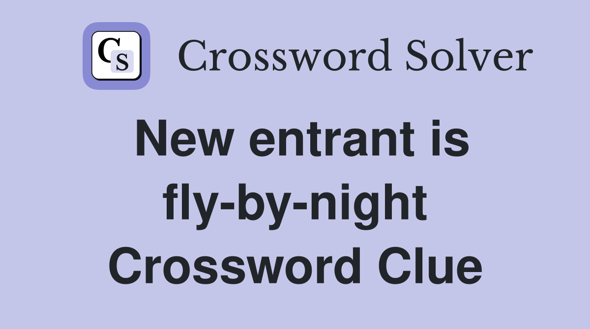 New entrant is fly-by-night Crossword Clue