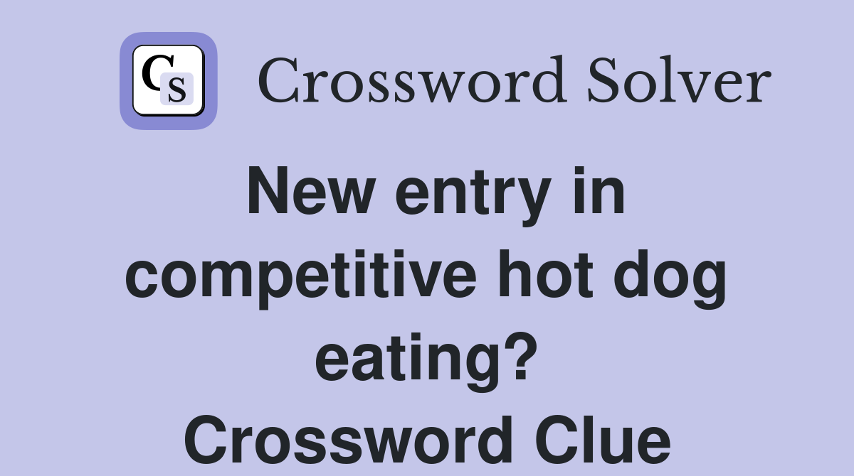 New entry in competitive hot dog eating? Crossword Clue