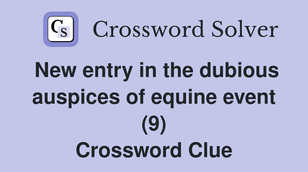 New entry in the dubious auspices of equine event (9) Crossword Clue