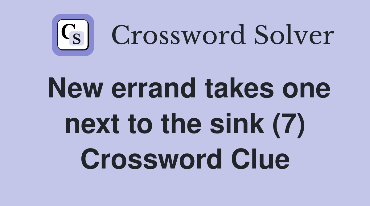 New errand takes one next to the sink (7) Crossword Clue