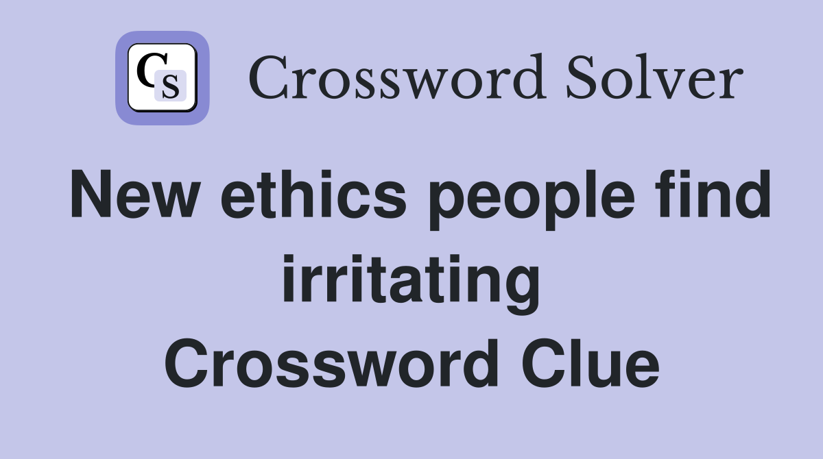 New ethics people find irritating Crossword Clue