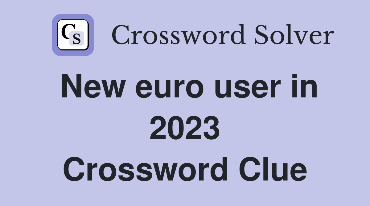New euro user in 2023 Crossword Clue