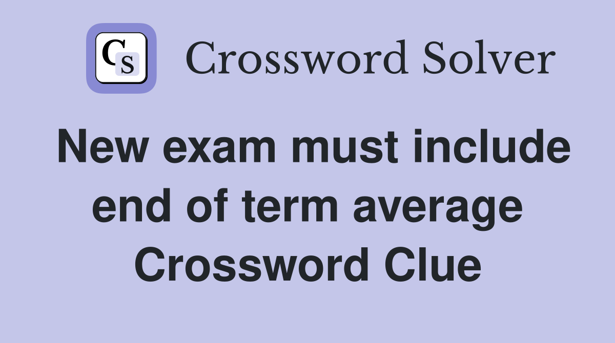 New exam must include end of term average Crossword Clue