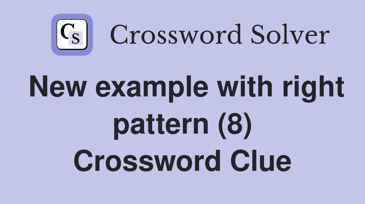 New example with right pattern (8) Crossword Clue