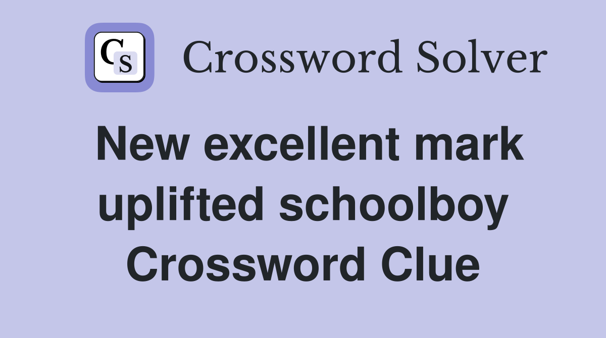 New excellent mark uplifted schoolboy Crossword Clue