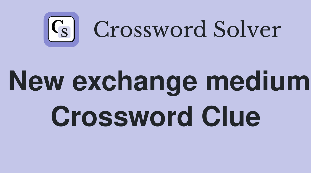 New exchange medium Crossword Clue