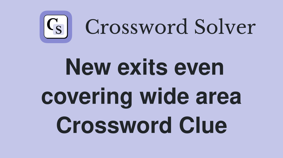 New exits even covering wide area Crossword Clue