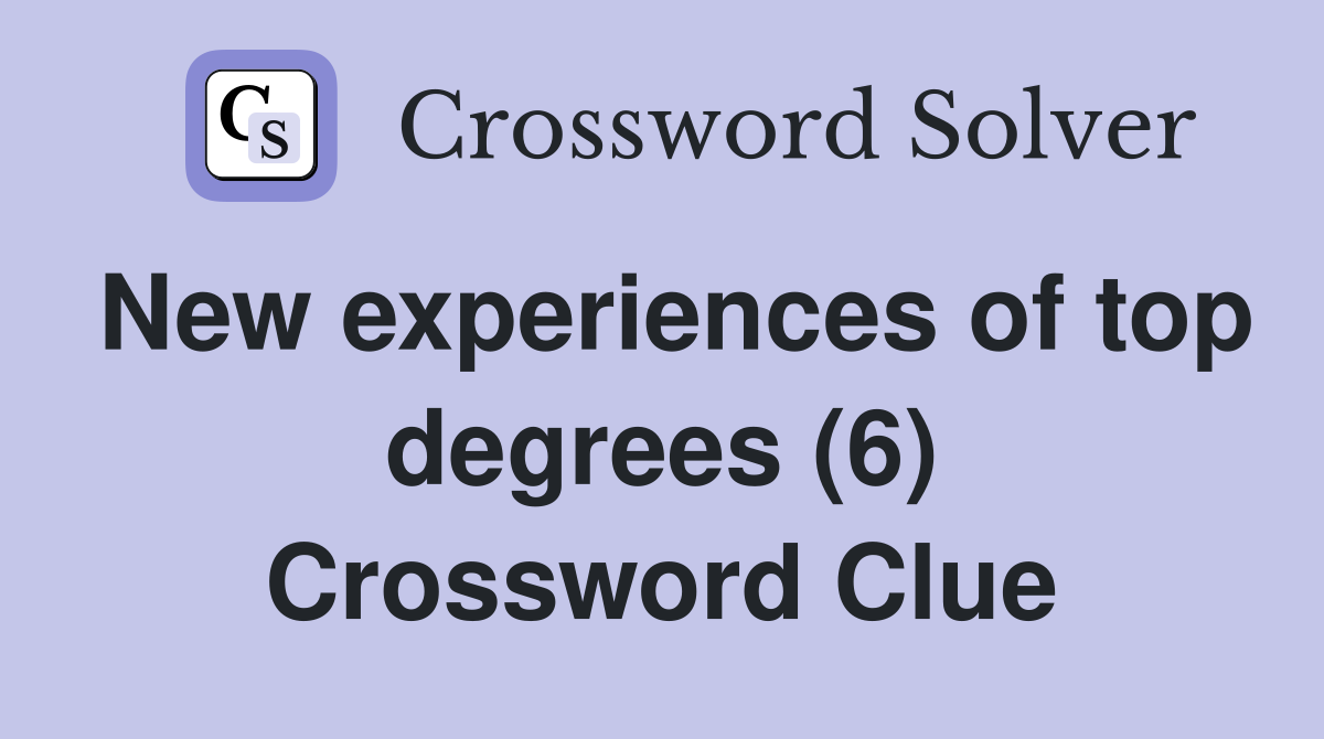 New experiences of top degrees (6) Crossword Clue