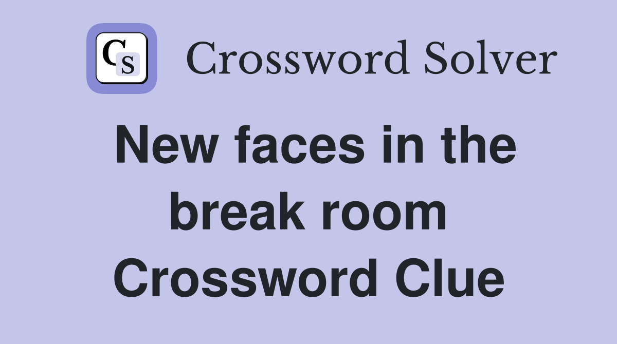 New faces in the break room Crossword Clue