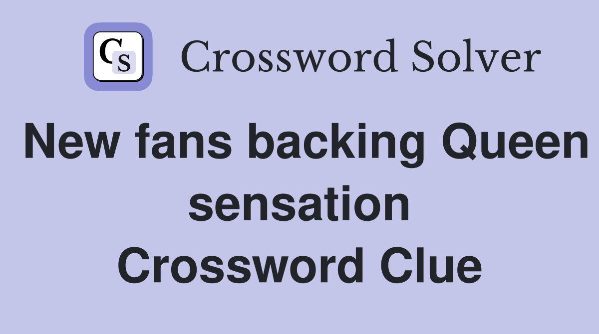 New fans backing Queen sensation Crossword Clue