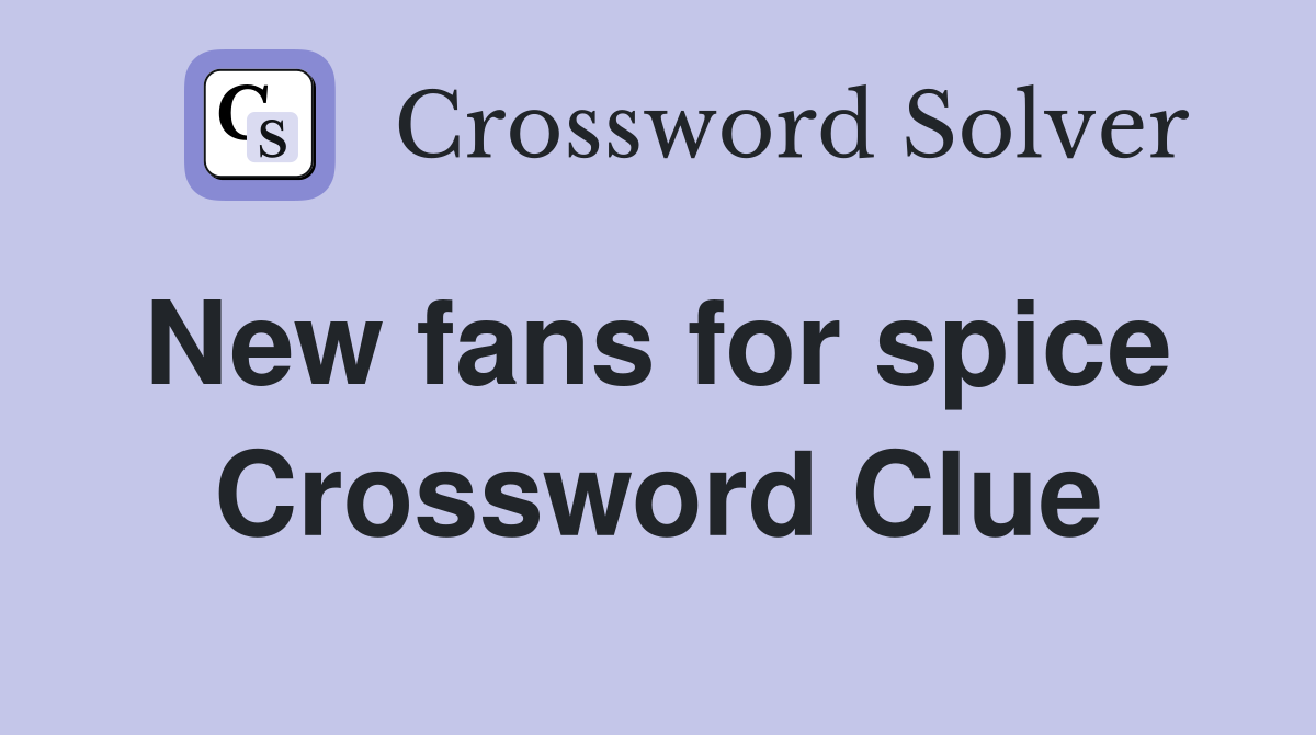 New fans for spice  Crossword Clue