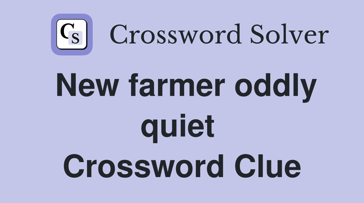 New farmer oddly quiet  Crossword Clue