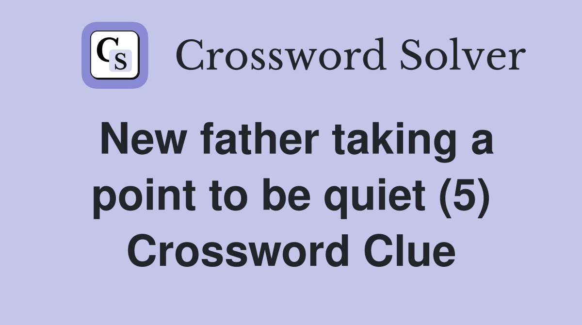 New father taking a point to be quiet (5) Crossword Clue