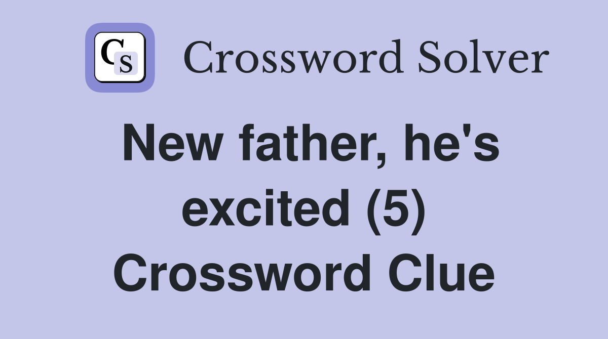 New father, he's excited (5) Crossword Clue
