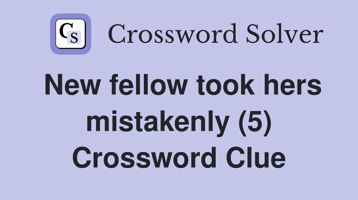 New fellow took hers mistakenly (5) Crossword Clue