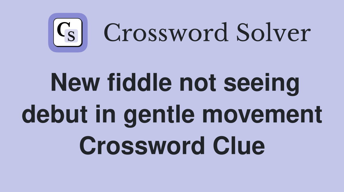 New fiddle not seeing debut in gentle movement Crossword Clue