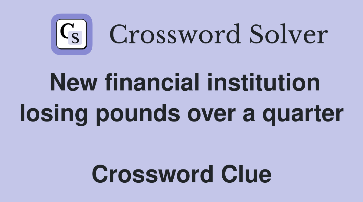 New financial institution losing pounds over a quarter  Crossword Clue