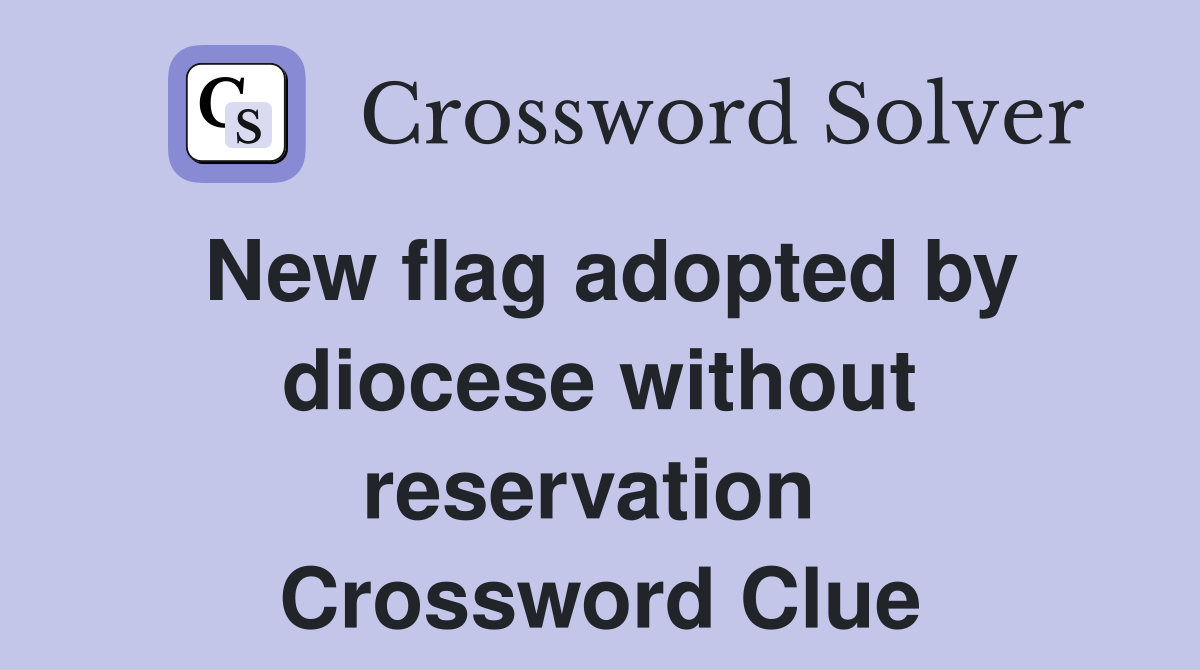 New flag adopted by diocese without reservation  Crossword Clue