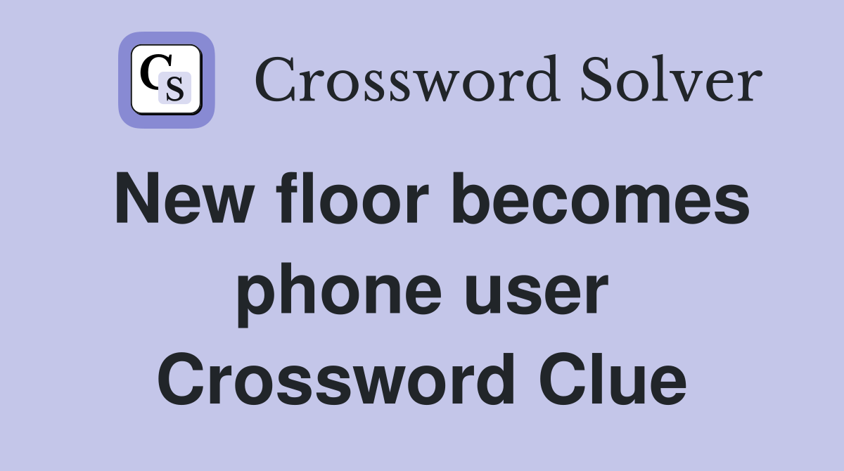 New floor becomes phone user Crossword Clue