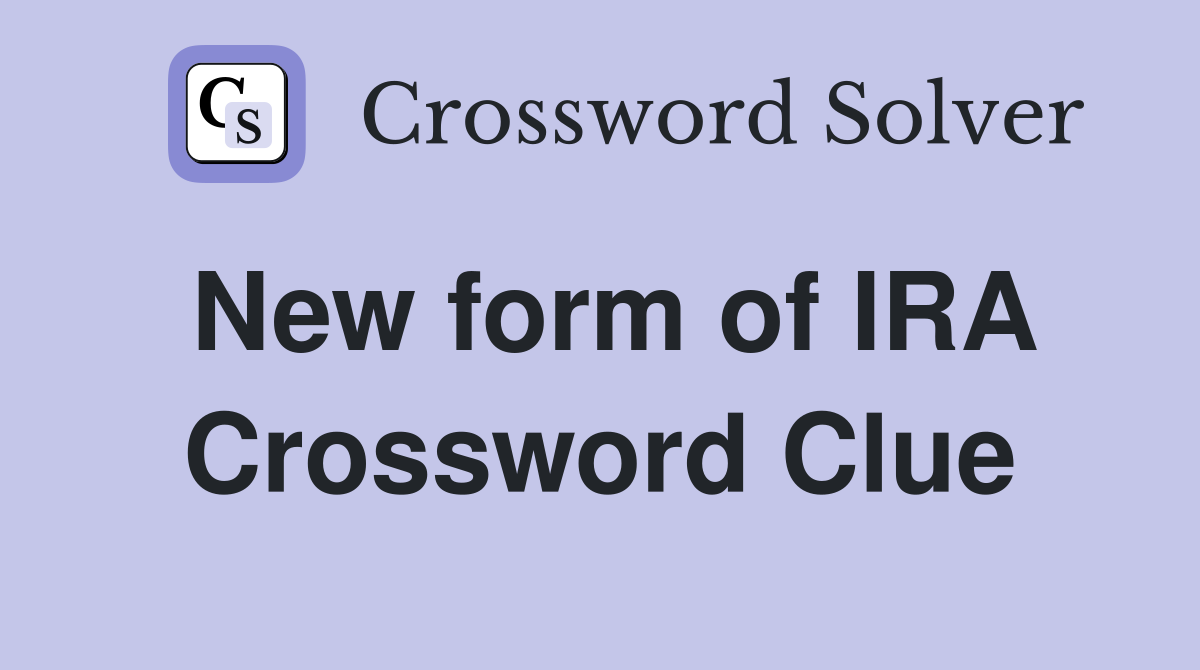 New form of IRA Crossword Clue