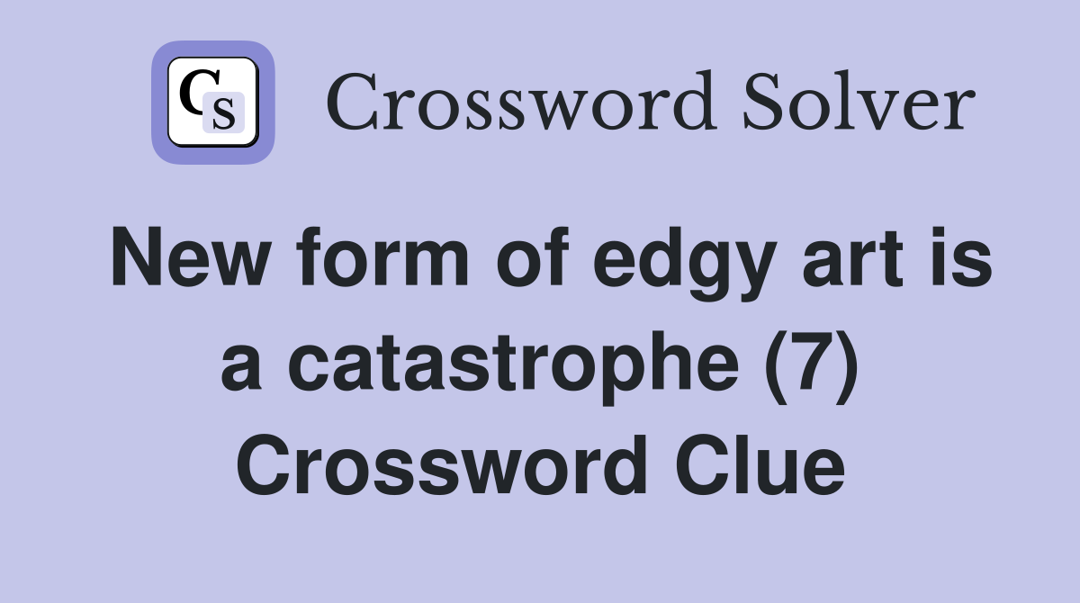 New form of edgy art is a catastrophe (7) Crossword Clue