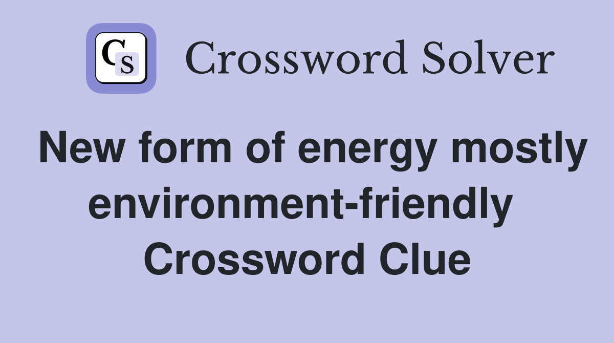 New form of energy mostly environment-friendly  Crossword Clue