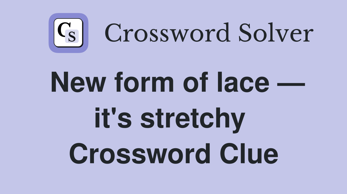 New form of lace — it's stretchy  Crossword Clue