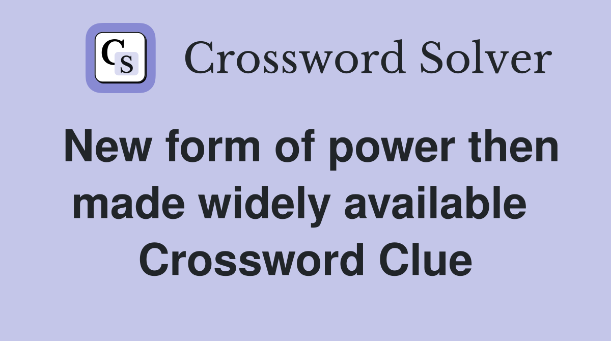 New form of power then made widely available  Crossword Clue
