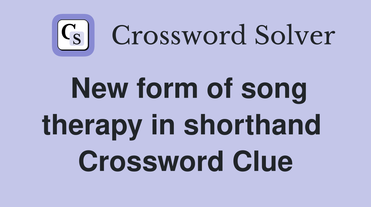 New form of song therapy in shorthand  Crossword Clue