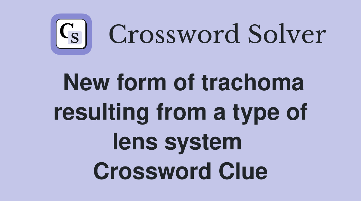 New form of trachoma resulting from a type of lens system  Crossword Clue