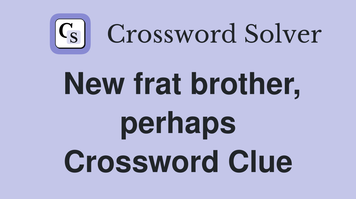 New frat brother, perhaps Crossword Clue