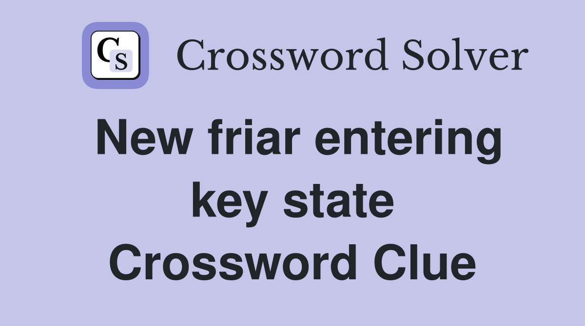 New friar entering key state Crossword Clue