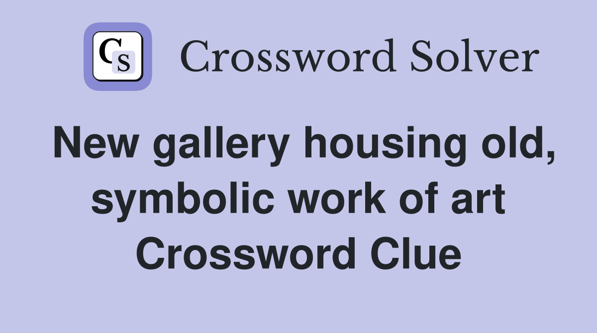 New gallery housing old, symbolic work of art Crossword Clue