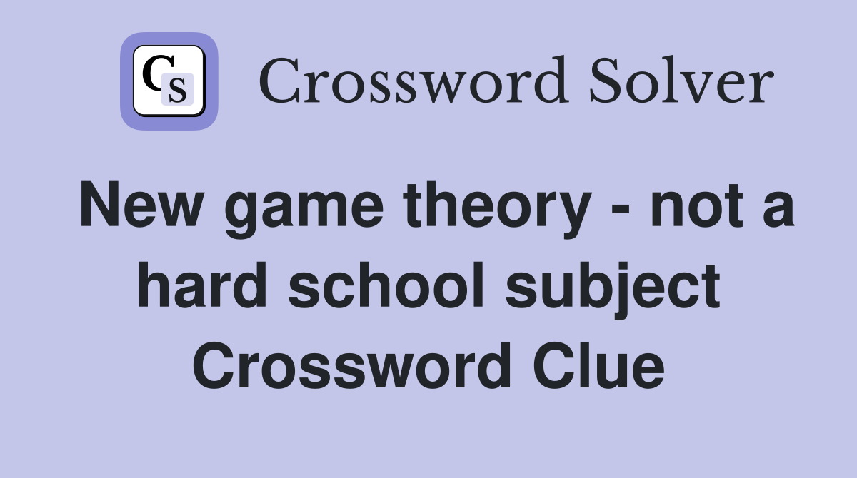 New game theory - not a hard school subject Crossword Clue