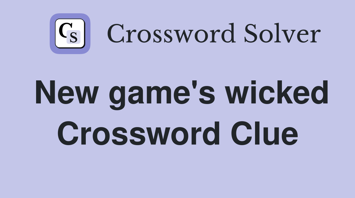 New game's wicked Crossword Clue