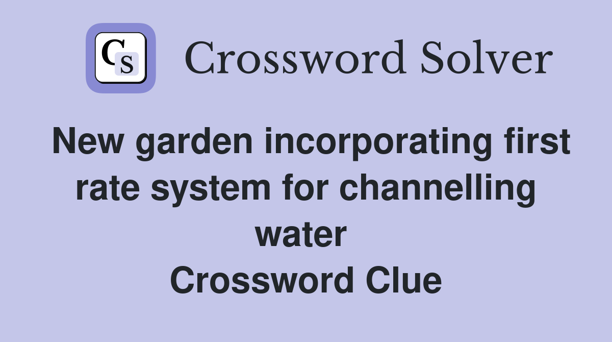 New garden incorporating first rate system for channelling water  Crossword Clue