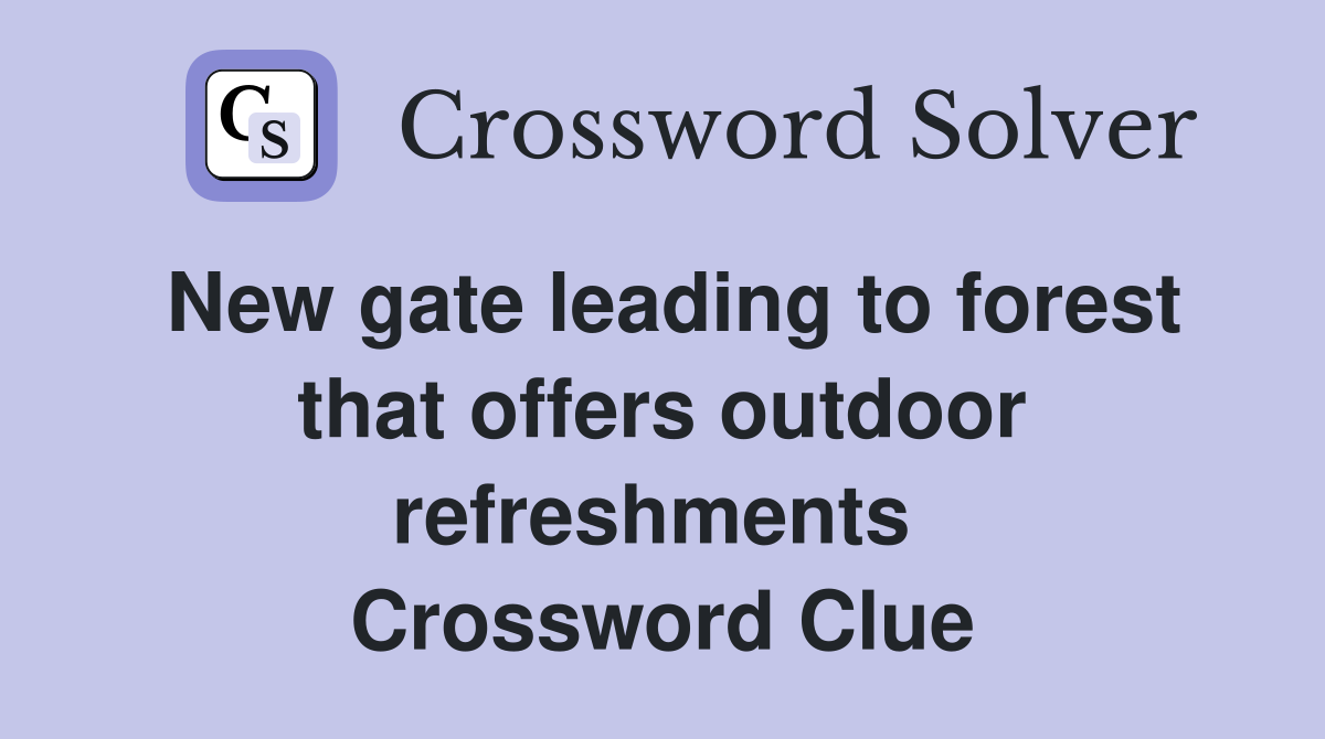 New gate leading to forest that offers outdoor refreshments  Crossword Clue