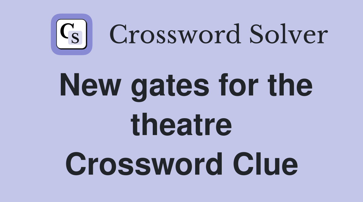 New gates for the theatre Crossword Clue