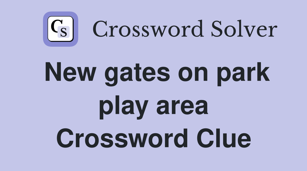 New gates on park play area Crossword Clue