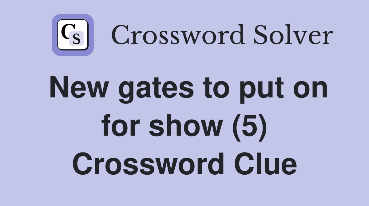 New gates to put on for show (5) Crossword Clue