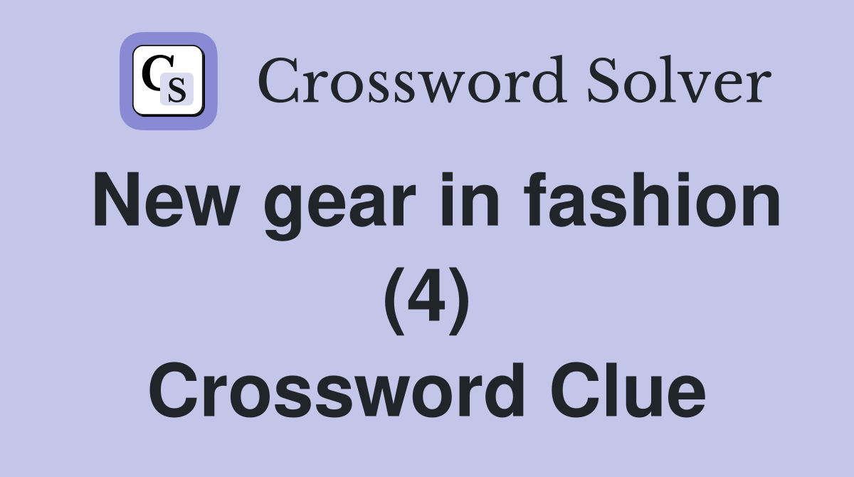 New gear in fashion (4) Crossword Clue
